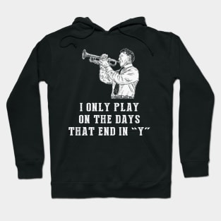 Trumpet Days: I Only Play Trumpet on Days that End in Y! Hoodie